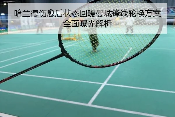 哈兰德伤愈后状态回暖曼城锋线轮换方案全面曝光解析